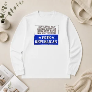 Top Republican Party Political Satire Eat Tainted Meat Breathe Poison Air Vote Long Sleeve Shirt