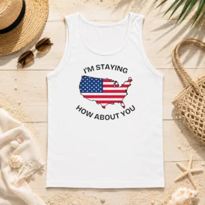 Funny Hot United States I'M Staying How About You Patriotic American Flag Tank Top