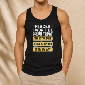 Good Places I Won'T Be Going Today The Extra Mile Above And Beyond Outta My Way Tank Top
