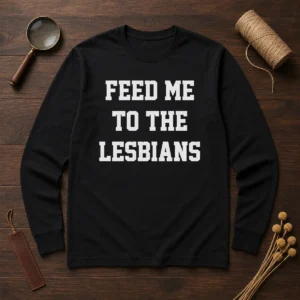 Awesome Feed Me To The Lesbians Lesbian Slogan Long Sleeve Shirt