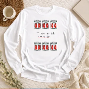 Original The Bear I Love You Dude Let It Rip Tomato Cans Long Sleeve Shirt
