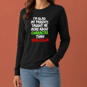 Nice Pretty Im Glad My Parents Taught Me More About Character Than Skin Color Long Sleeve Shirt
