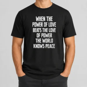 Pretty Nice When The Power Of Love Beats The Love Of Power The World Knows Peace Pretty t shirt in black, front view with bold white text