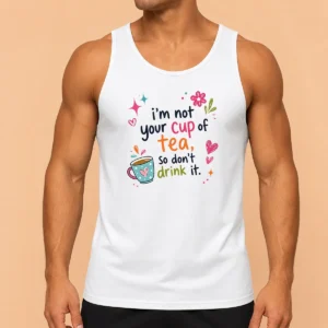 Funny Im Not Your Cup Of Tea So Dont Drink It Tank Top