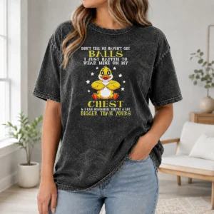 Awesome Top Duck Don'T Tell Me Haven'T Got Ball I Just Happen To Wear Mine On My printed on a soft washed t shirt