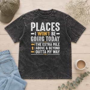 Official Places I Won'T Be Going Today The Extra Mile Funny Washed T-Shirt
