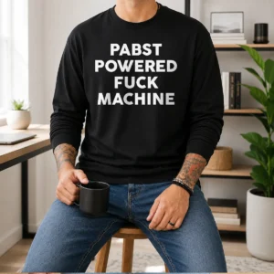 Funny Pabst Powered Fuck Machine Bold All Caps Statement Typography Quote Text Long Sleeve Shirt