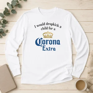 Top I Would Dropkick A Child For A Corona Extra Long Sleeve Shirt