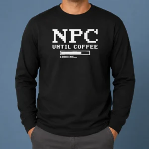 Premium NPC Until Coffee Loading Gamer Caffeine Long Sleeve Shirt