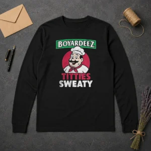 Awesome Boyardeez Titties Sweaty Long Sleeve Shirt