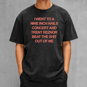 Nice I Went To A Nine Inch Nails Concert And Trent Reznor Beat The Shit Out Of Me Washed T-Shirt