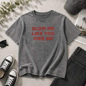 Original Blow Me Like You Owe Me Toxic Season Club Washed T-Shirt