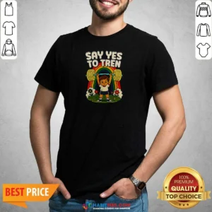 Hot Say Yes To Tren shirt optimized view showing a comfortable short-sleeve cotton tee with bold graphic text
