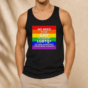 Awesome No Need To Be Gay To Support LGBTQ Just Being An Empathetic Human Being Is Enough Tank Top