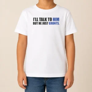 Nice Pretty I'Ll Talk To Him But He Just Grunts Kids T-Shirt
