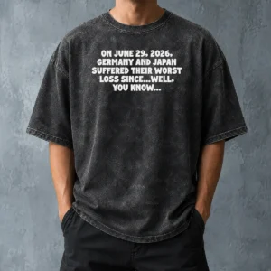 Good Germany And Japan June 29 2026 History Joke Worst Loss Since Well You Know Washed T Shirt in soft washed cotton fabric