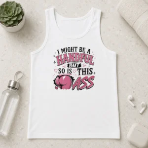 Hot Sassy Expression I Might Be A Handful But So Is This Tank Top