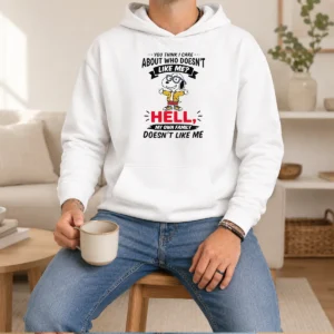 Awesome You Think I Care About WHO Doesnt Like Me Hell My Own Family Doesnt Like Me Hoodie