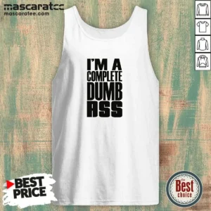 Awesome I'M A Complete Dumb Ass Slogan Funny Humor Tank Top