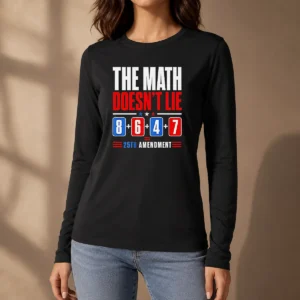 Pretty The Math Does Not Lie 8 6 4 7 25th Amendment American Political Protest Long Sleeve Shirt