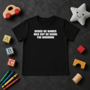 Premium Dudes Be Named Max But Be Doing The Minimum Kids T-Shirt