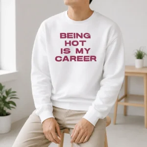 Nice Pretty Being Hot Is My Career Quote Sweater