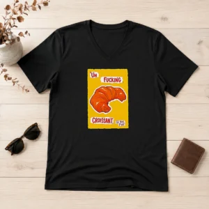 Original UN Fucking Croissant S Il Vous PlaîT Funny French Food Lover V-Neck Shirt