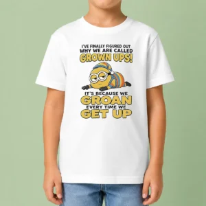 Nice Original Minion Ive Finally Figured Out Why We Are Called Grown Ups Its Because We Groan Every Time Kids T-Shirt