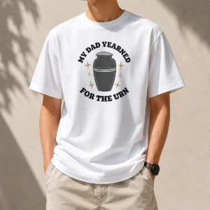 Hot My Dad Yearned For The Urn Cremation Humor