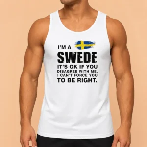 Nice Funny Swede I Am A Swede It Is Ok If You Disagree With Me I Cannot Force You To Be Right Tank Top