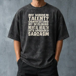 Pretty My Hidden Talent Converting My Declining Mental Health Into Upgraded Sarcasm Washed T-Shirt
