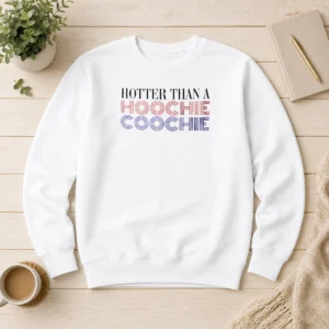 Good Pretty Hotter Than A Hoochie Coochie Sweater