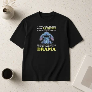 Official It'S Not That We Have More Patience As We Get Older We Just Don'T Give A Fuck Anymore About Pointless Drama Stitch