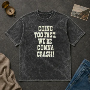 Funny Going Too Fast We Are Gonna Crash Pop Culture Music Fan Lyrics Quote Washed T-Shirt