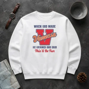 Pretty Vanessa When God Made He Grinned And Said This'Ll Be Fun Sweater