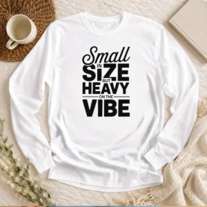 Hot Pretty Small In Size But Heavy On The Vibe Funny Quote Long Sleeve Shirt