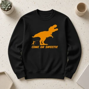 Good Come On Sweetie Funny Jurassic Geek Sweater