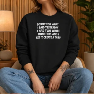 Funny Sorry For What I Said Yesterday I Had Two White Monsters And I Let It Create A Third Sweater