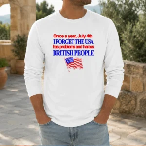 Premium July 4th I Forget USA Has Problems And Harass British People Long Sleeve Shirt