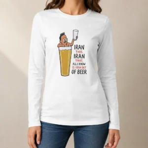 Good Pretty Iran This Iran That All I Know Is I Ran Out Of Beer Long Sleeve Shirt