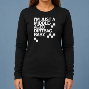 Hot Pretty Middle Aged Dirt Bag Long Sleeve Shirt