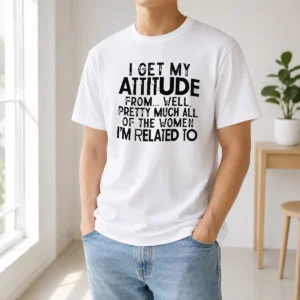 Premium I Get My Attitude From Pretty Much All Of The Women Im Related To Quote t shirt in black with bold white text