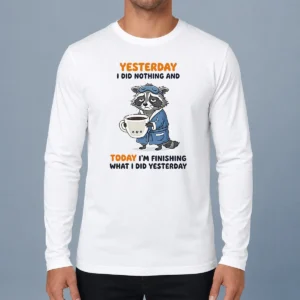 Pretty Raccoon Yesterday I Did Nothing And Today Im Finishing What I Did Yesterday Long Sleeve Shirt