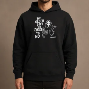 Hot Top The Older I Get The Fucker The No Ghost Face Nope Not Today Not Ever Hoodie