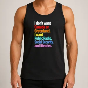 Awesome Funny I Don'T Want Canada Or Greenland I Want Public Radio Social Security And Libraries Tank Top