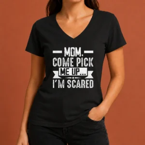 Hot Mom Come Pick Me Up I'M Scared Funny V-Neck Shirt