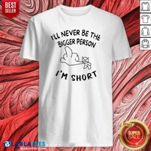 Premium I'Ll Never Be The Bigger Person I'M Short Funny Sarcasm Stick Figure