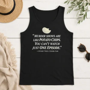 Original True Crime Fan Murder Shows Are Like Potato Chips You Cannot Watch One Episode Tank Top