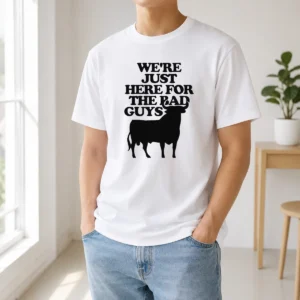 Good Original Bull We Are Just Here For The Bad Guys