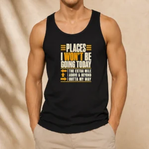 Funny Places I Won'T Be Going Today Sarcastic Tank Top